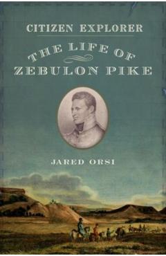 Citizen Explorer: The Life of Zebulon Pike - Jared Orsi
