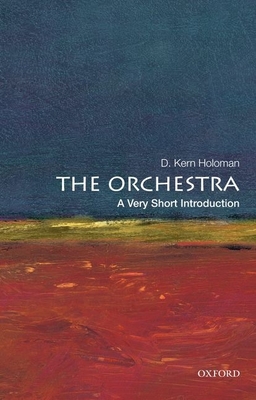 The Orchestra: A Very Short Introduction - D. Kern Holoman