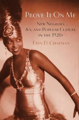 Prove It on Me: New Negroes, Sex, and Popular Culture in the 1920s - Erin D. Chapman