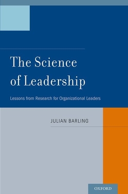 The Science of Leadership: Lessons from Research for Organizational Leaders - Julian Barling