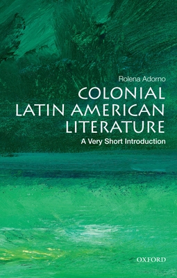 Colonial Latin American Literature: A Very Short Introduction - Rolena Adorno