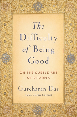 Difficulty of Being Good: On the Subtle Art of Dharma - Gurcharan Das