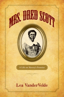 Mrs. Dred Scott: A Life on Slavery's Frontier - Lea Vandervelde