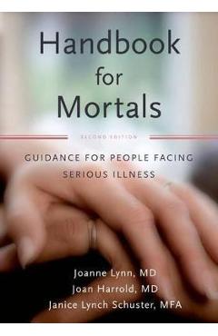 Coperta cărții 'Handbook for Mortals: Guidance for People Facing Serious Illness - Joanne Lynn'