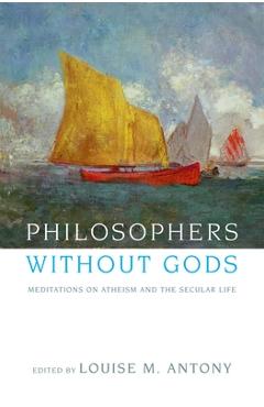 Poza produsului Philosophers Without Gods: Meditations on Atheism and the Secular Life - Louise M. Antony