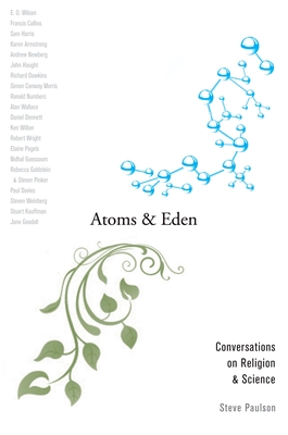 Atoms and Eden: Conversations on Religion and Science - Steve Paulson