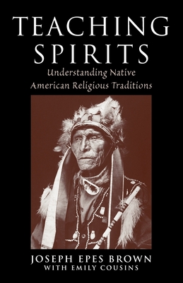 Teaching Spirits: Understanding Native American Religious Traditions - Joseph Brown