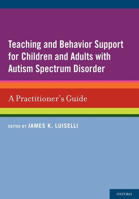 Teaching and Behavior Support for Children and Adults with Autism Spectrum Disorder: A Practitioner's Guide - James K. Luiselli