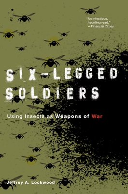 Six-Legged Soldiers: Using Insects as Weapons of War - Jeffrey A. Lockwood