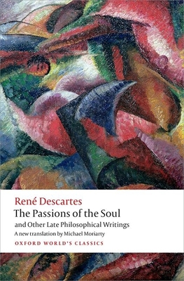 The Passions of the Soul and Other Late Philosophical Writings - Rene Descartes