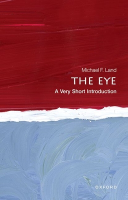 The Eye: A Very Short Introduction - Michael F. Land