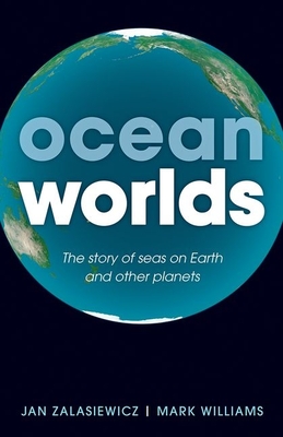 Ocean Worlds: The Story of Seas on Earth and Other Planets - Jan Zalasiewicz