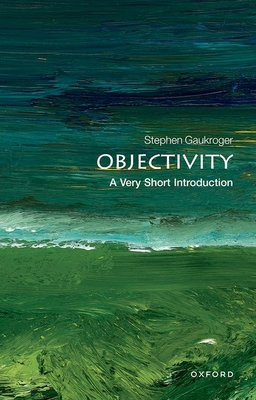 Objectivity: A Very Short Introduction - Stephen Gaukroger