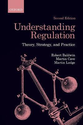 Understanding Regulation: Theory, Strategy, and Practice - Robert Baldwin