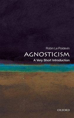 Agnosticism: A Very Short Introduction - Robin Le Poidevin