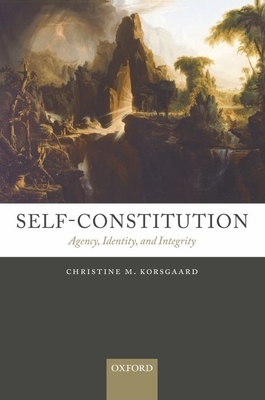 Self-Constitution: Agency, Identity, and Integrity - Christine M. Korsgaard