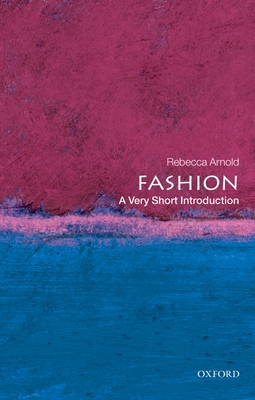 Fashion: A Very Short Introduction - Rebecca Arnold