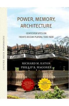 Coperta cărții 'Power, Memory, Architecture: Contested Sites on India's Deccan Plateau - Richard M. Eaton'