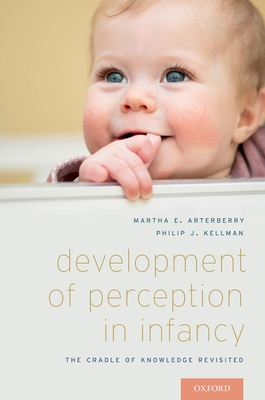 Development of Perception in Infancy: The Cradle of Knowledge Revisited - Martha E. Arterberry