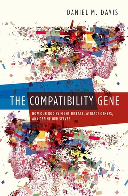 The Compatibility Gene: How Our Bodies Fight Disease, Attract Others, and Define Our Selves - Daniel Davis