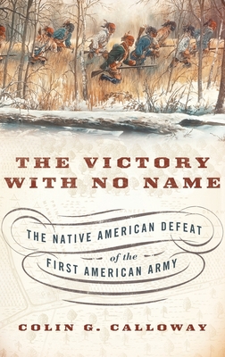 The Victory with No Name: The Native American Defeat of the First American Army - Colin G. Calloway