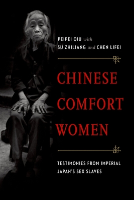 Chinese Comfort Women: Testimonies from Imperial Japan's Sex Slaves - Peipei Qiu