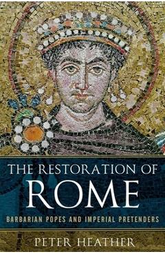 Poza produsului The Restoration of Rome: Barbarian Popes and Imperial Pretenders - Peter Heather