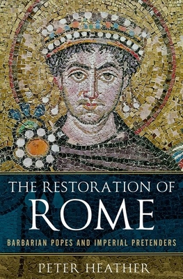 The Restoration of Rome: Barbarian Popes and Imperial Pretenders - Peter Heather