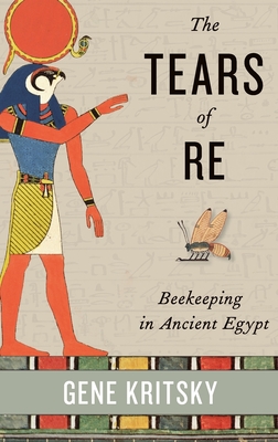 The Tears of Re: Beekeeping in Ancient Egypt - Gene Kritsky