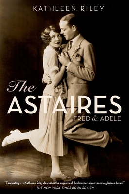 The Astaires: Fred & Adele - Kathleen Riley