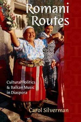 Romani Routes: Cultural Politics and Balkan Music in Diaspora - Carol Silverman