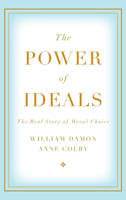 The Power of Ideals: The Real Story of Moral Choice - William Damon