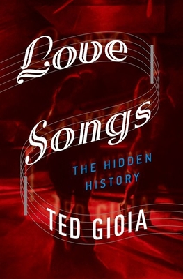 Love Songs: The Hidden History - Ted Gioia
