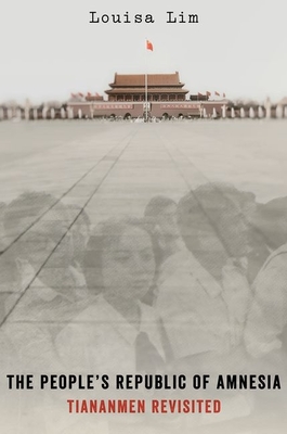 The People's Republic of Amnesia: Tiananmen Revisited - Louisa Lim
