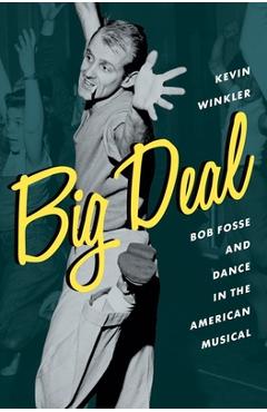 Coperta cărții 'Big Deal: Bob Fosse and Dance in the American Musical - Kevin Winkler'