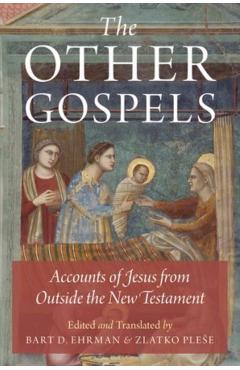The Other Gospels: Accounts of Jesus from Outside the New Testament - Bart D. Ehrman