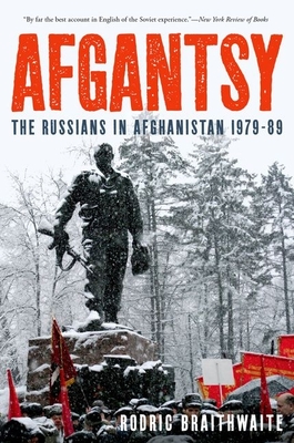 Afgantsy: The Russians in Afghanistan 1979-89 - Rodric Braithwaite