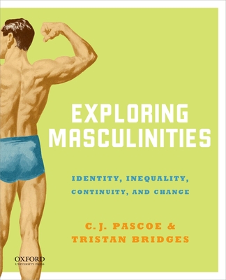 Exploring Masculinities: Identity, Inequality, Continuity and Change - C. J. Pascoe