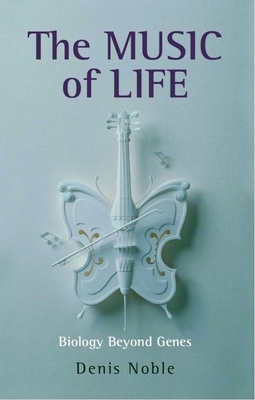 The Music of Life: Biology Beyond Genes - Denis Noble