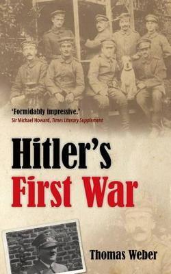 Hitler's First War: Adolf Hitler, the Men of the List Regiment, and the First World War - Thomas Weber