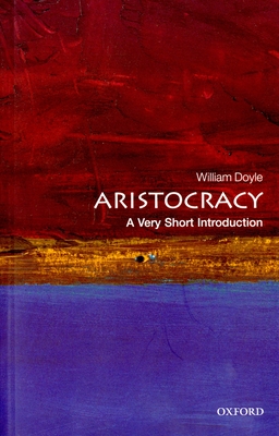 Aristocracy: A Very Short Introduction - William Doyle