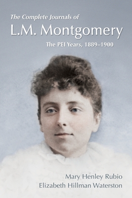 The Complete Journals of L.M. Montgomery: The Pei Years, 1889-1900 - Mary Henley Rubio