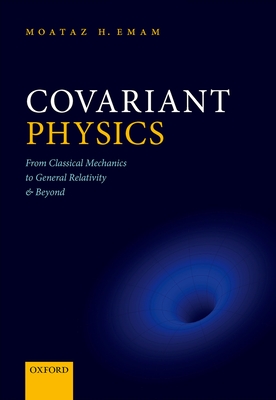 Covariant Physics: From Classical Mechanics to General Relativity and Beyond - Moataz H. Emam