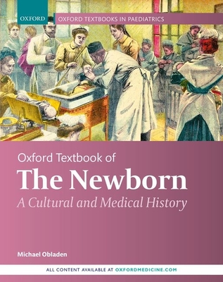 Oxford Textbook of the Newborn: A Cultural and Medical History - Michael Obladen