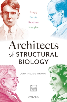 Architects of Structural Biology: Bragg, Perutz, Kendrew, Hodgkin - John Meurig Thomas