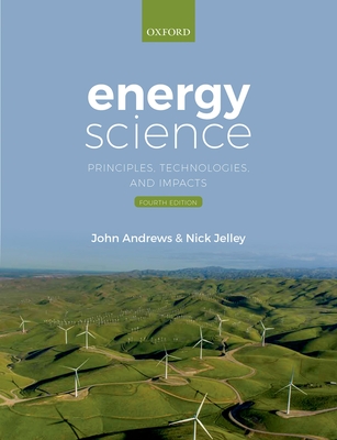 Energy Science 4th Edition: Principles Technologies and Impacts - John Andrews