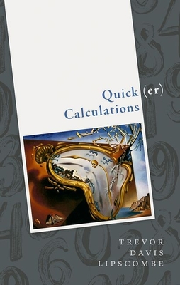 Quick(er) Calculations: How to Add, Subtract, Multiply, Divide, Square, and Square Root More Swiftly - Trevor Davis Lipscombe