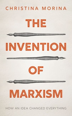 The Invention of Marxism: How an Idea Changed Everything - Christina Morina
