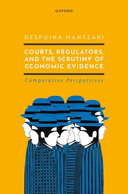 Courts, Regulators, and the Scrutiny of Economic Evidence - Despoina Mantzari