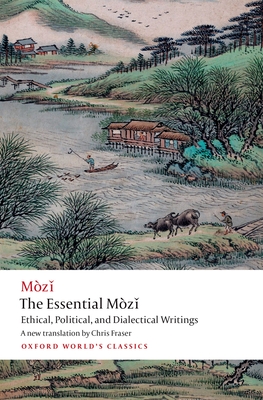 The Essential Mòzǐ: Ethical, Political, and Dialectical Writings - Mo Zi